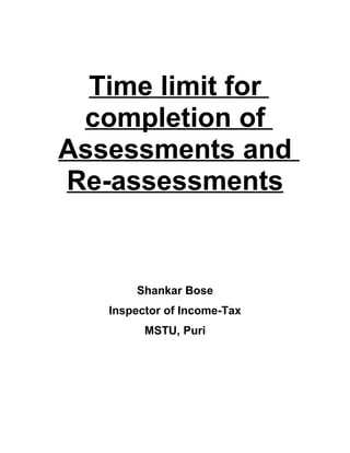 Time limit for
 completion of
Assessments and
Re-assessments


       Shankar Bose
   Inspector of Income-Tax
         MSTU, Puri
 
