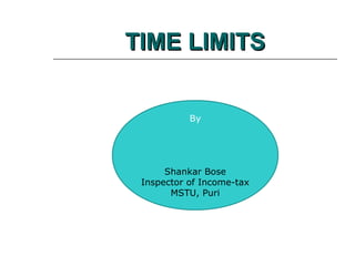 TIME LIMITSTIME LIMITS
By
Shankar Bose
Inspector of Income-tax
MSTU, Puri
 