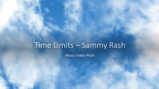 Time Limits – Sammy Rash
Music Video Pitch
 
