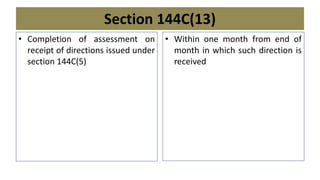 Section 144C(13)
• Completion of assessment on
receipt of directions issued under
section 144C(5)
• Within one month from end of
month in which such direction is
received
 