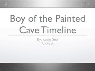 Boy of the Painted
  Cave Timeline
      By: Kevin Seo
         Block A
 