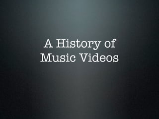 A History of
Music Videos
 