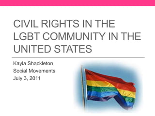 Civil Rights in the LGBT Community in the United States Kayla Shackleton Social Movements July 3, 2011 