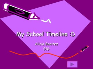 My School Timeline :D  Alicia Benitez 016 