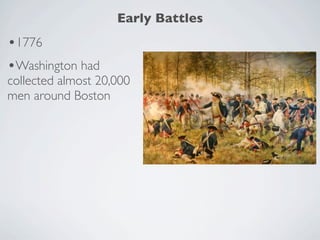 Early Battles
•1776
•Washington had
collected almost 20,000
men around Boston
 