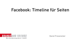 Facebook: Timeline für Seiten




                   Daniel Friesenecker
 