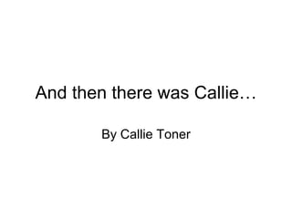 And then there was Callie…

       By Callie Toner
 