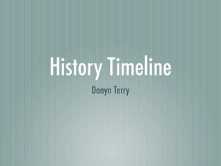History Timeline
     Danyn Terry
 