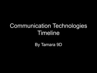 Communication Technologies
        Timeline
        By Tamara 9D
 