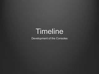 Timeline
Development of the Consoles
 