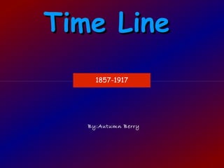 Time Line
     1857-1917




   By:Autumn Berry
 