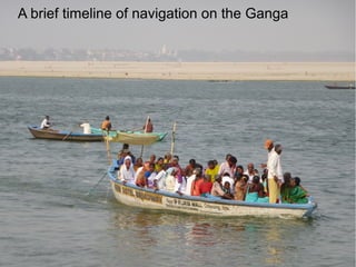 A brief timeline of navigation on the Ganga
 
