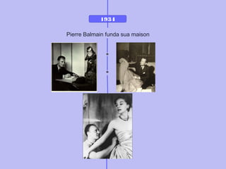 1934
Pierre Balmain funda sua maison
 