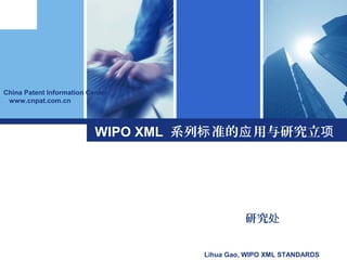 China Patent Information Center
www.cnpat.com.cn
Lihua Gao, WIPO XML STANDARDS
研究处
WIPO XML 系列 准的 用与研究立标 应 项
 