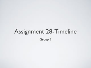 Assignment 28-Timeline
Group 9
 