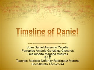 Juan Daniel Ascencio Ysordia
Fernando Antonio González Cisneros
Luis Alberto Magaña Vuelvas
5 º D
Teacher: Marcela Nefertity Rodríguez Moreno
Bachillerato Técnico #4