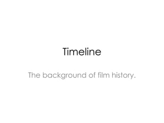 Timeline
The background of film history.
 