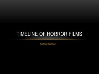 Farheen Rahman
TIMELINE OF HORROR FILMS
 
