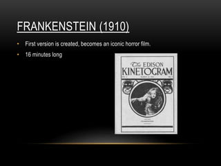 FRANKENSTEIN (1910)
• First version is created, becomes an iconic horror film.
• 16 minutes long
 