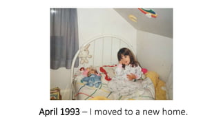 April 1993 – I moved to a new home.
 