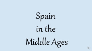 Spain
in the
Middle Ages
 
