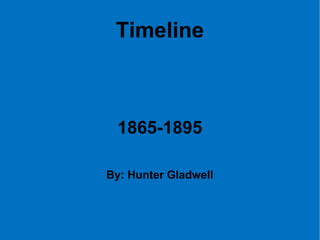 Timeline



 1865-1895

By: Hunter Gladwell
 