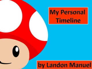 My Personal  Timeline by Landon Manuel 