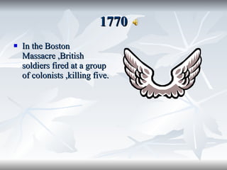 1770 In the Boston Massacre ,British soldiers fired at a group of colonists ,killing five. 