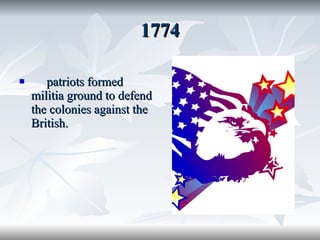 1774 patriots formed militia ground to defend the colonies against the British. 
