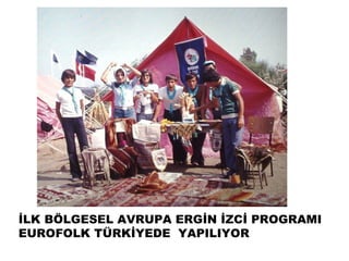 İLK BÖLGESEL AVRUPA ERGİN İZCİ PROGRAMI
EUROFOLK TÜRKİYEDE YAPILIYOR
 
