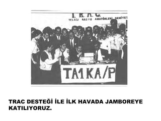 TRAC DESTEĞİ İLE İLK HAVADA JAMBOREYE
KATILIYORUZ.
 
