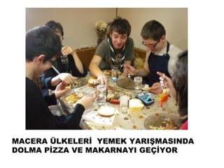MACERA ÜLKELERİ YEMEK YARIŞMASINDA
DOLMA PİZZA VE MAKARNAYI GEÇİYOR
 