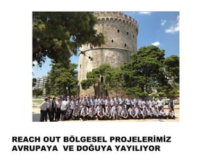 REACH OUT BÖLGESEL PROJELERİMİZ
AVRUPAYA VE DOĞUYA YAYILIYOR
 