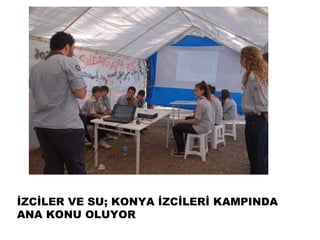 İZCİLER VE SU; KONYA İܰİİ KAMPINDA
ANA KONU OLUYOR
 