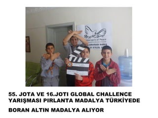 55. JOTA VE 16.JOTI GLOBAL CHALLENCE
YARIŞMASI PIRLANTA MADALYA TÜRKİYEDE
BORAN ALTIN MADALYA ALIYOR
 