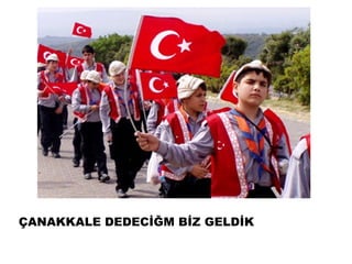 ÇANAKKALE DEDECİĞM BİZ ҷİ
 