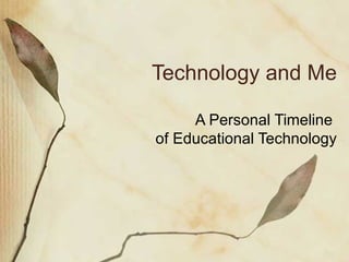 Technology and Me A Personal Timeline  of Educational Technology Copyright of all pictures and graphics used under the Fair Use Guidelines 