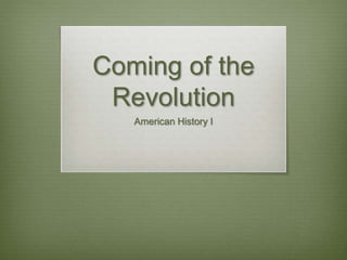 Coming of the
Revolution
American History I
 