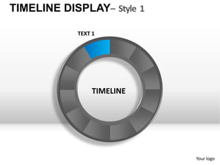 TIMELINE DISPLAY– Style 1

            TEXT 1




                 TIMELINE




                            Your logo
 