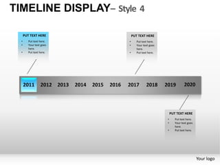 TIMELINE DISPLAY– Style 4

      PUT TEXT HERE           PUT TEXT HERE
  •      Put text here.   •      Put text here.
  •      Your text goes   •      Your text goes
         here.                   here.
  •      Put text here.   •      Put text here.




                                                      PUT TEXT HERE
                                                  •      Put text here.
                                                  •      Your text goes
                                                         here.
                                                  •      Put text here.




                                                                          Your logo
 