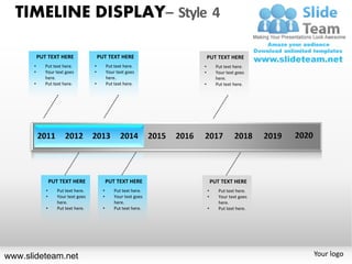 TIMELINE DISPLAY– Style 4

          PUT TEXT HERE                  PUT TEXT HERE                  PUT TEXT HERE
      •      Put text here.          •         Put text here.       •         Put text here.
      •      Your text goes          •         Your text goes       •         Your text goes
             here.                             here.                          here.
      •      Put text here.          •         Put text here.       •         Put text here.




                 PUT TEXT HERE                 PUT TEXT HERE                PUT TEXT HERE
             •      Put text here.         •       Put text here.       •      Put text here.
             •      Your text goes         •       Your text goes       •      Your text goes
                    here.                          here.                       here.
             •      Put text here.         •       Put text here.       •      Put text here.




www.slideteam.net                                                                               Your logo
 