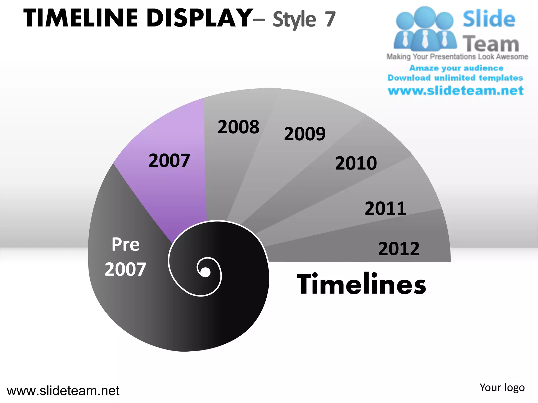 TIMELINE DISPLAY– Style 7


                            2008   2009
                     2007                 2010

                                            2011
               Pre                               2012
              2007
                                    Timelines


www.slideteam.net                                       Your logo
 