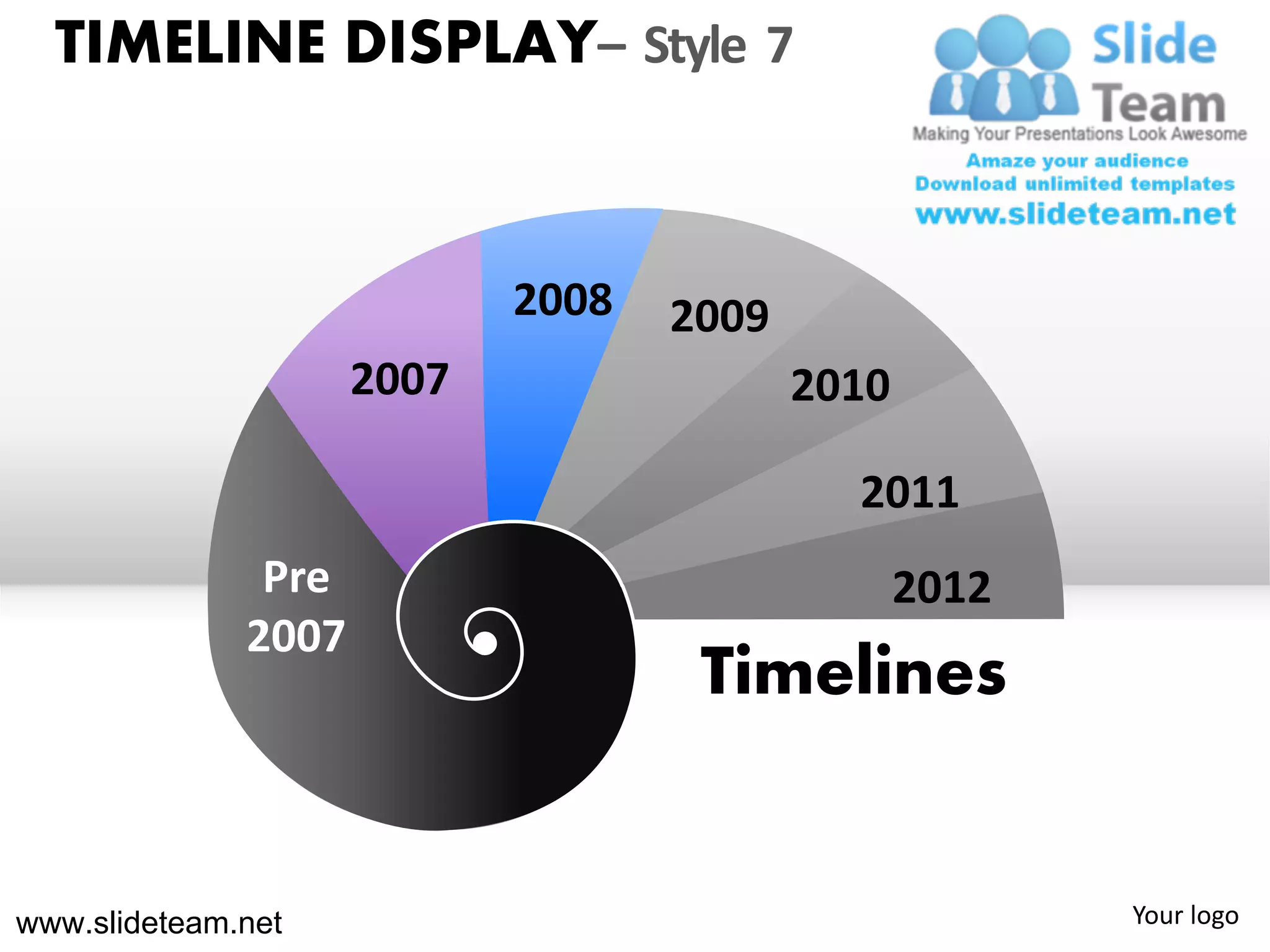 TIMELINE DISPLAY– Style 7


                            2008   2009
                     2007                 2010

                                            2011
               Pre                               2012
              2007
                                    Timelines


www.slideteam.net                                       Your logo
 
