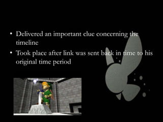 • Delivered an important clue concerning the
timeline
• Took place after link was sent back in time to his
original time period

 