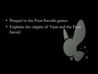 • Prequel to the Four Swords games
• Explains the origins of Vaati and the Four
Sword

 