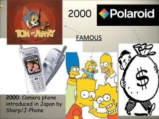 2000 2000 : Camera phone introduced in Japan by Sharp/J-Phone FAMOUS 