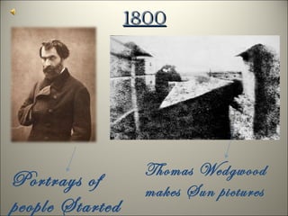 1800 Thomas Wedgwood makes Sun pictures Portrays of people Started  