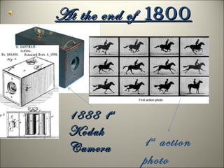 At the end of  1800 1888 1 st  Kodak Camera 1 st  action photo invented 
