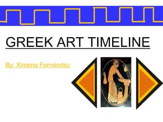 GREEK ART TIMELINE By: Ximena Fernández 