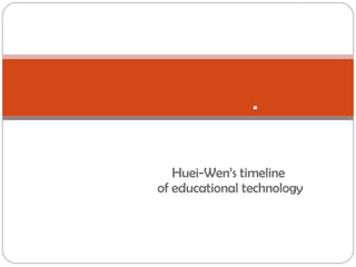 Huei-Wen’s timeline  of educational technology  